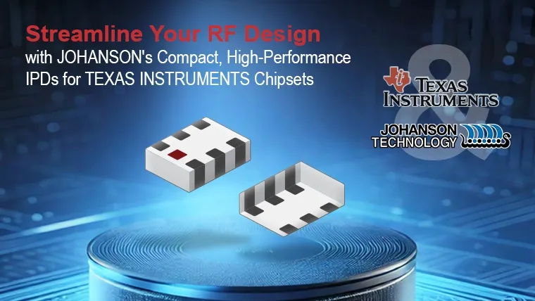 Streamline Your RF Design Johanson's Compact, High-Performance IPDs for Texas Instruments Chipsets